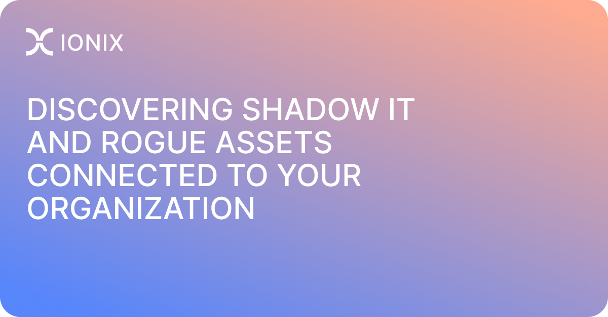 Discovering Shadow IT and Rogue Assets Connected to Your Organization