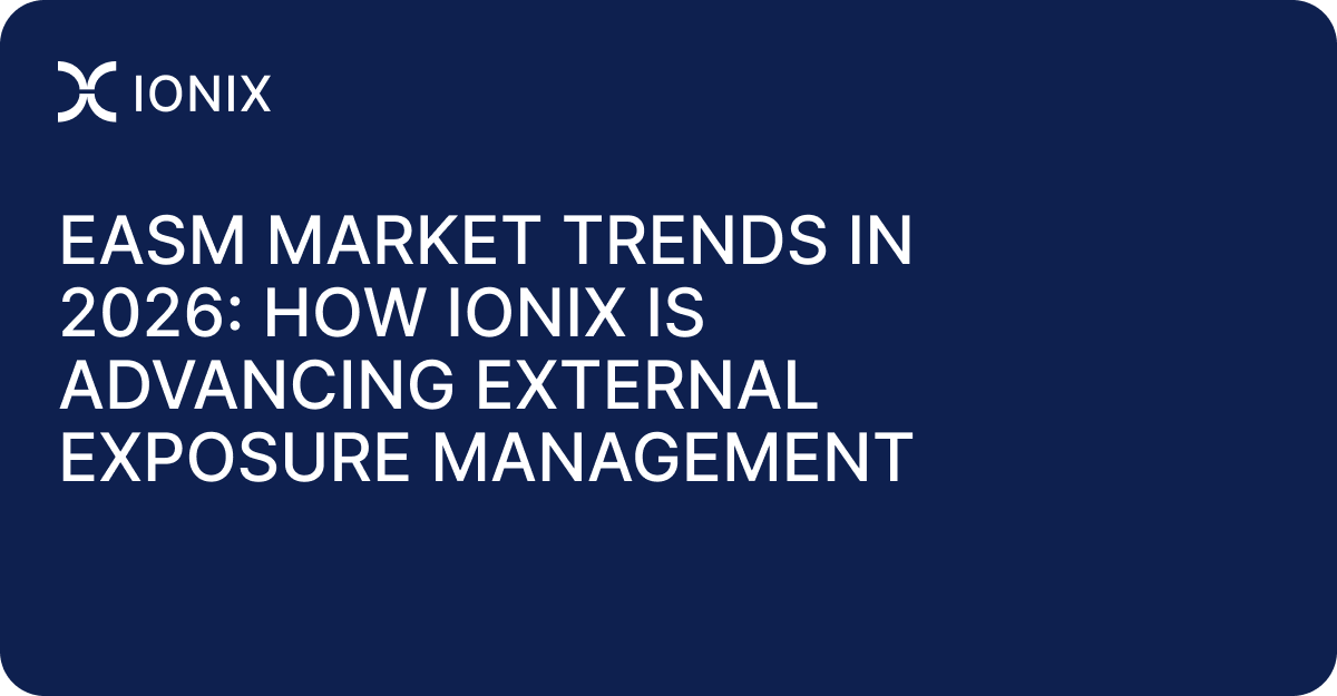 EASM market trends in 2026_ how IONIX is advancing External Exposure Management