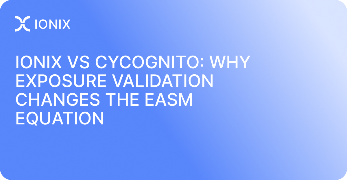 IONIX vs CyCognito: Why Exposure Validation Changes the EASM Equation