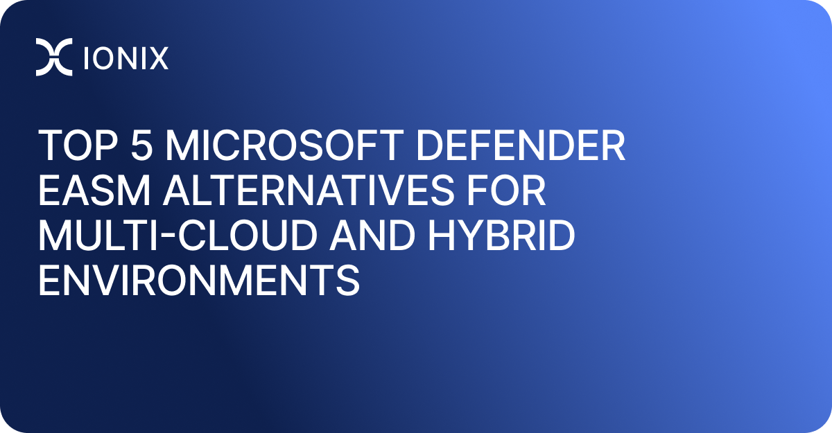 Top 5 Microsoft Defender EASM Alternatives for Multi-Cloud and Hybrid Environments