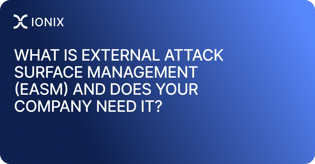 What Is External Attack Surface Management (EASM) and Does Your Company Need It?