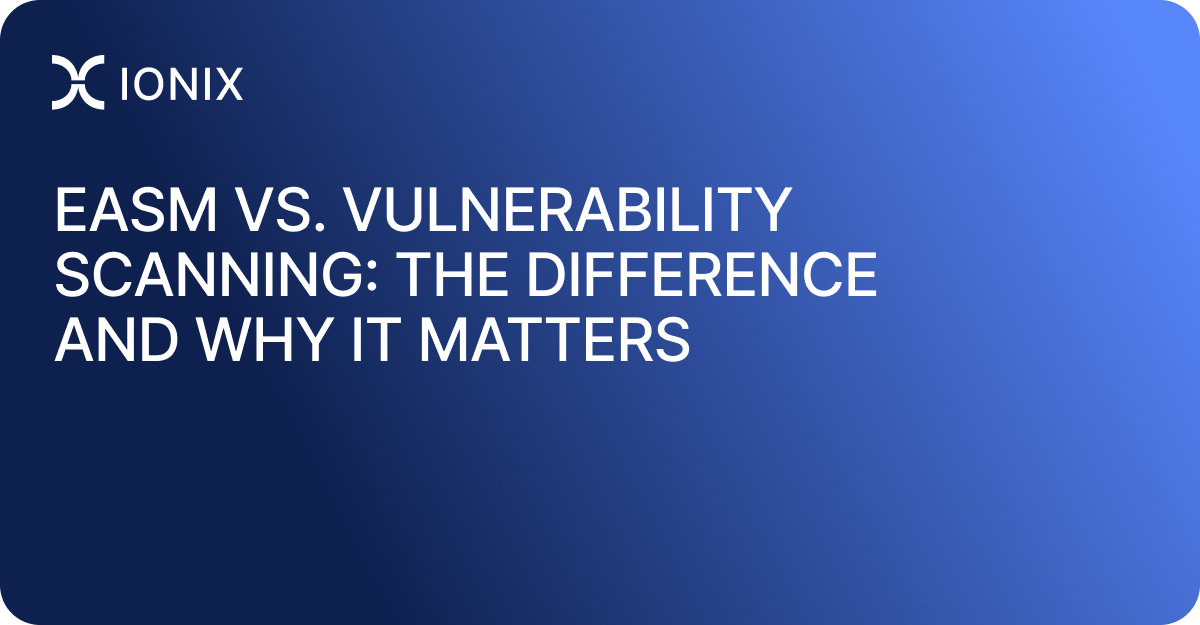 EASM vs. Vulnerability Scanning: The Difference and Why It Matters