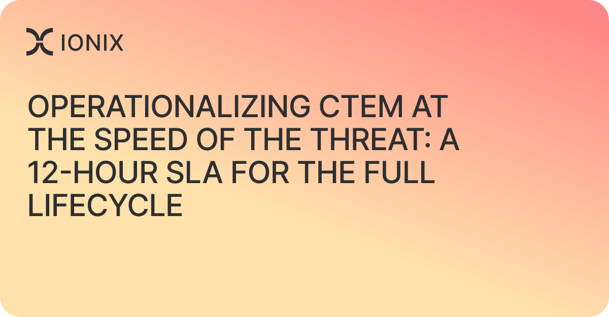 Operationalizing CTEM at the Speed of the Threat: A 12-Hour SLA for the Full Lifecycle