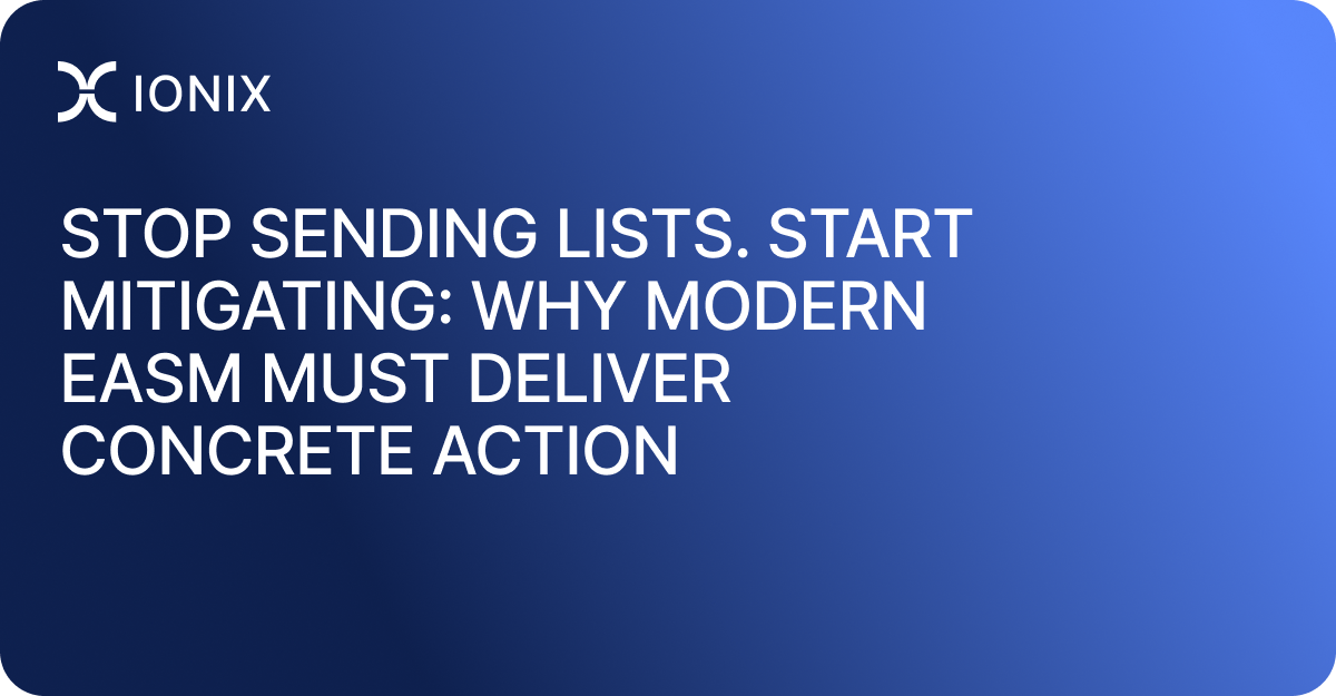 Stop Sending Lists. Start Mitigating: Why Modern EASM Must Deliver Concrete Action
