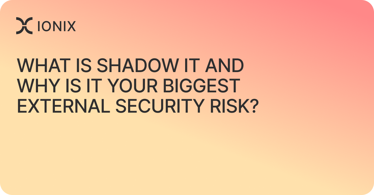 What Is Shadow IT and Why Is It Your Biggest External Security Risk?