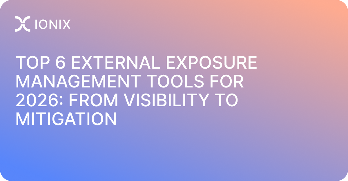 Top 6 External Exposure Management Tools for 2026: From Visibility to Mitigation